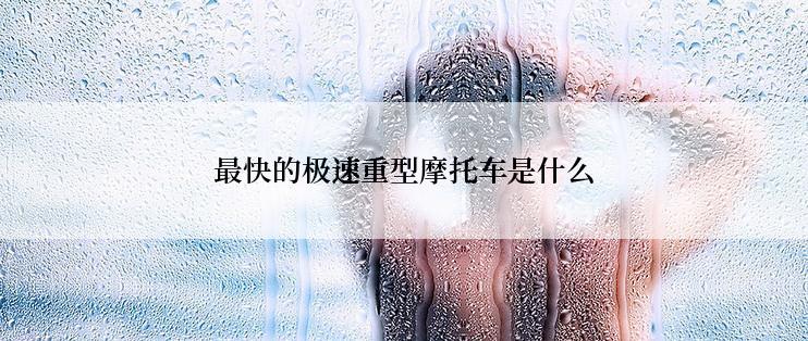 最快的极速重型摩托车是什么