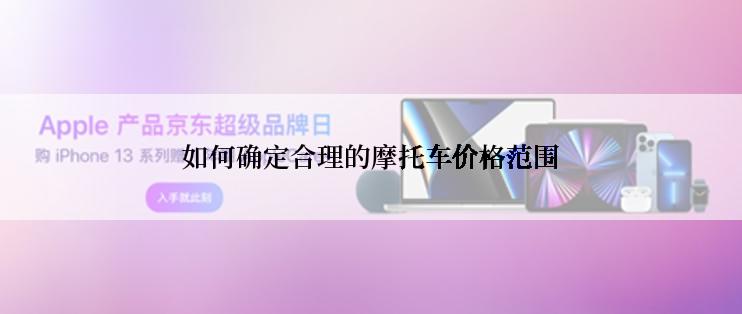 如何确定合理的摩托车价格范围