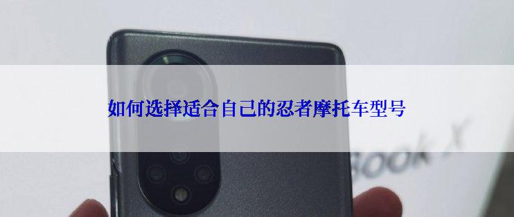 如何选择适合自己的忍者摩托车型号