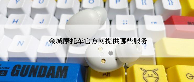  金城摩托车官方网提供哪些服务