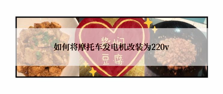 如何将摩托车发电机改装为220v