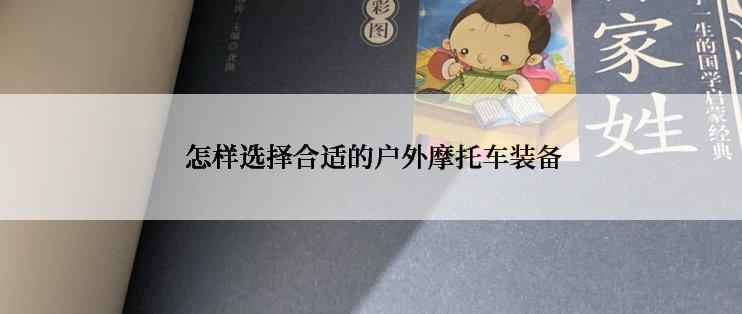  怎样选择合适的户外摩托车装备