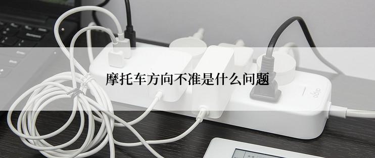 摩托车方向不准是什么问题