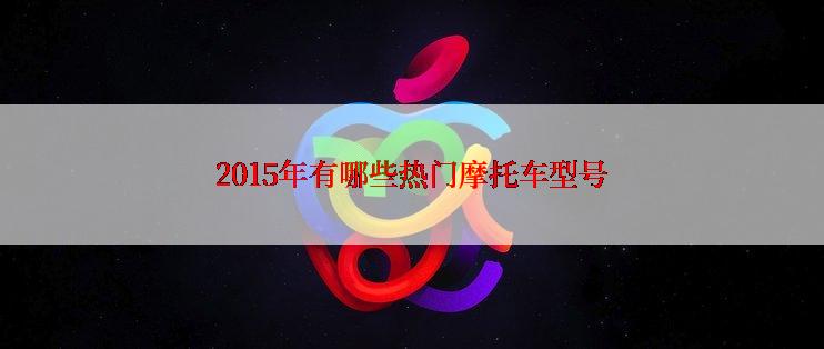 2015年有哪些热门摩托车型号