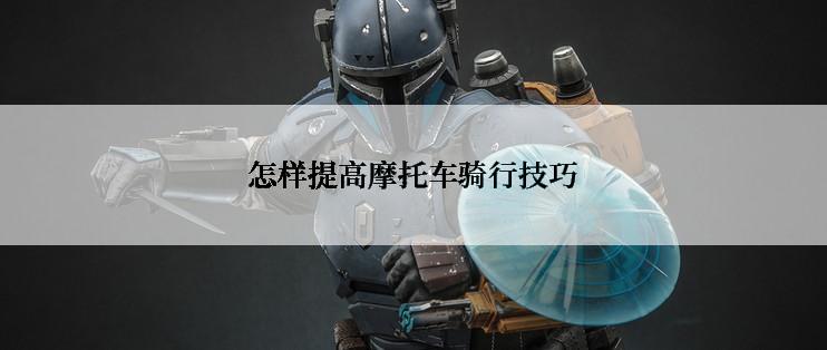 怎样提高摩托车骑行技巧