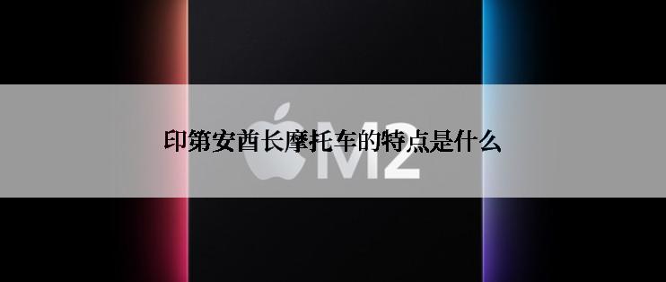 印第安酋长摩托车的特点是什么